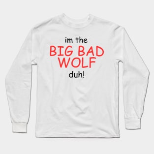 I'm the Big Bad Wolf, Duh! Long Sleeve T-Shirt